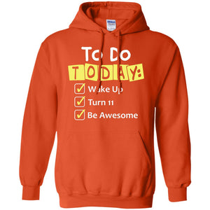 To Do Today Wake Up Turn 11 And Be Awesome Funny 11th Birthday ShirtG185 Gildan Pullover Hoodie 8 oz.