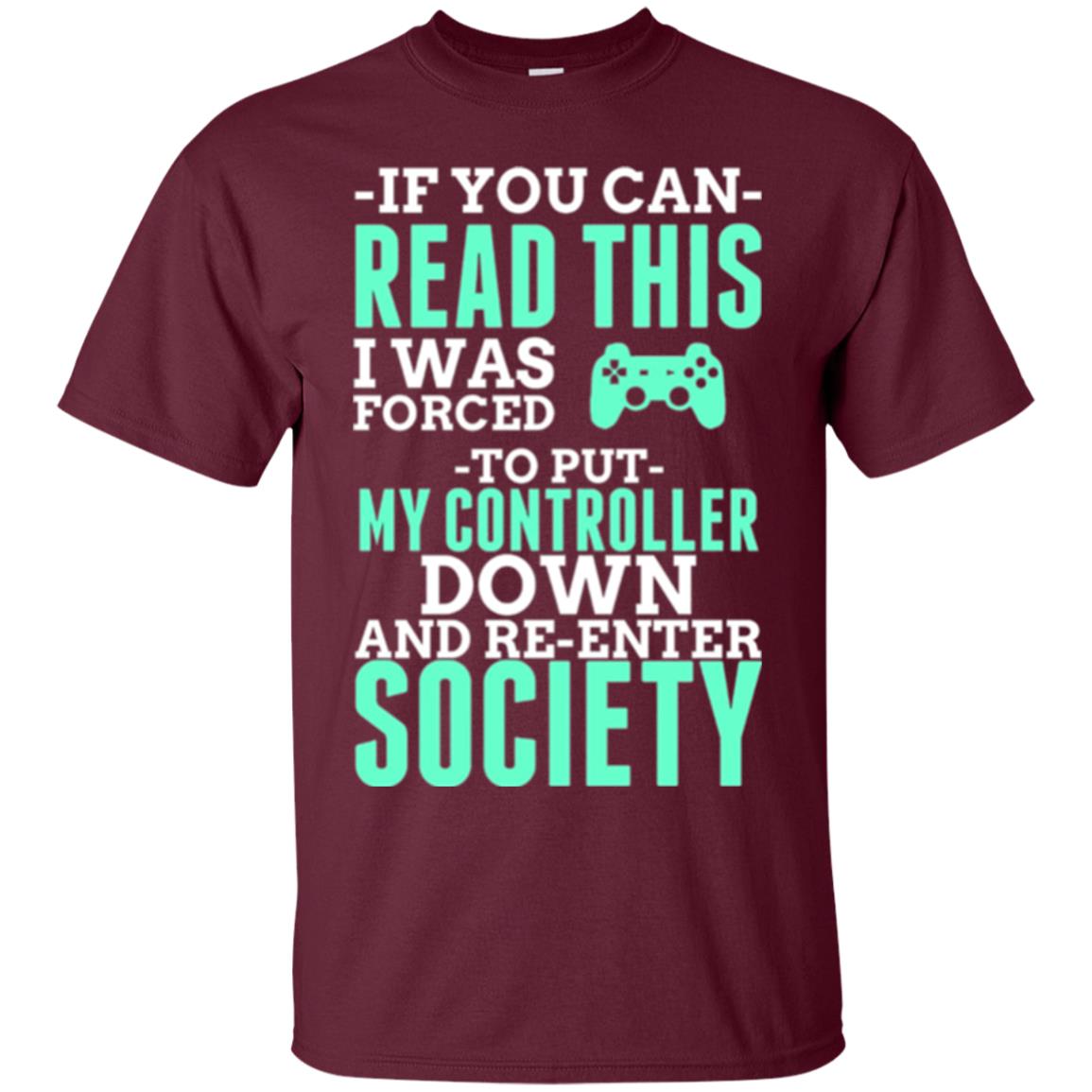 If You Can Read This I Was Forced To Put My Controller Down And Re-enter Society T-shirt Maroon