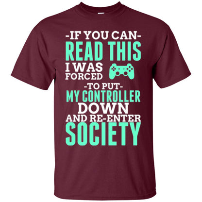 If You Can Read This I Was Forced To Put My Controller Down And Re-enter Society T-shirt Maroon