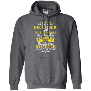I'm A December Girl I'm Stronger Than You Believe Braver Than You Know Smarter Than You Think December Birthday ShirtG185 Gildan Pullover Hoodie 8 oz.