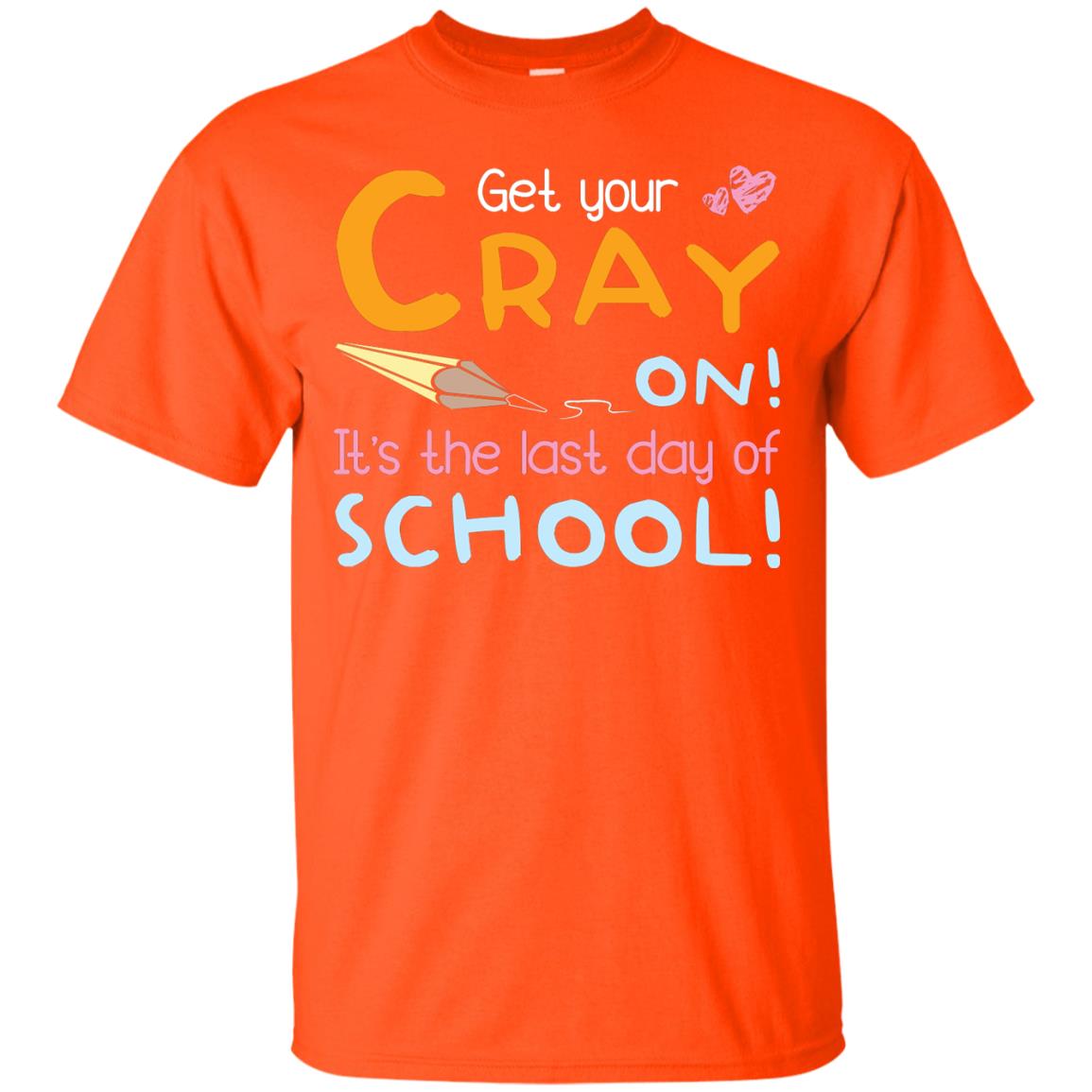 Get Your Cray On It's The Last Day Of School Graduation Shirt Orange