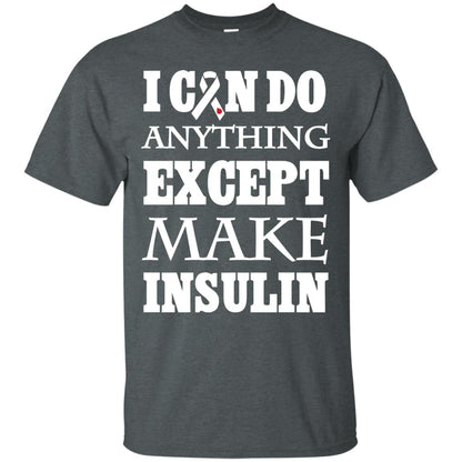 I Can Do Anything Except Make Insullin Diabetes Symptoms Shirt Dark Heather