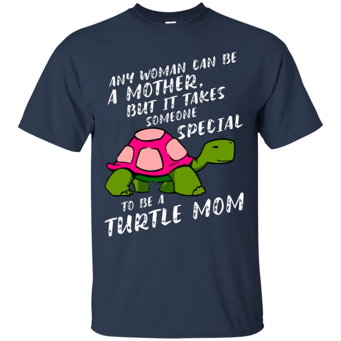 Any Woman Can Be Amother But It Takes Someone Special To Be A Turtle Mom Shirt Navy