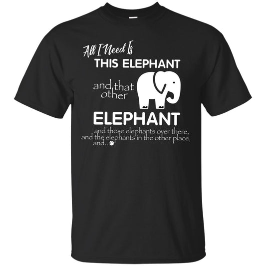 All I Need Is This Elephant And That Other Elephant Shirt For Elephant Lovers Black