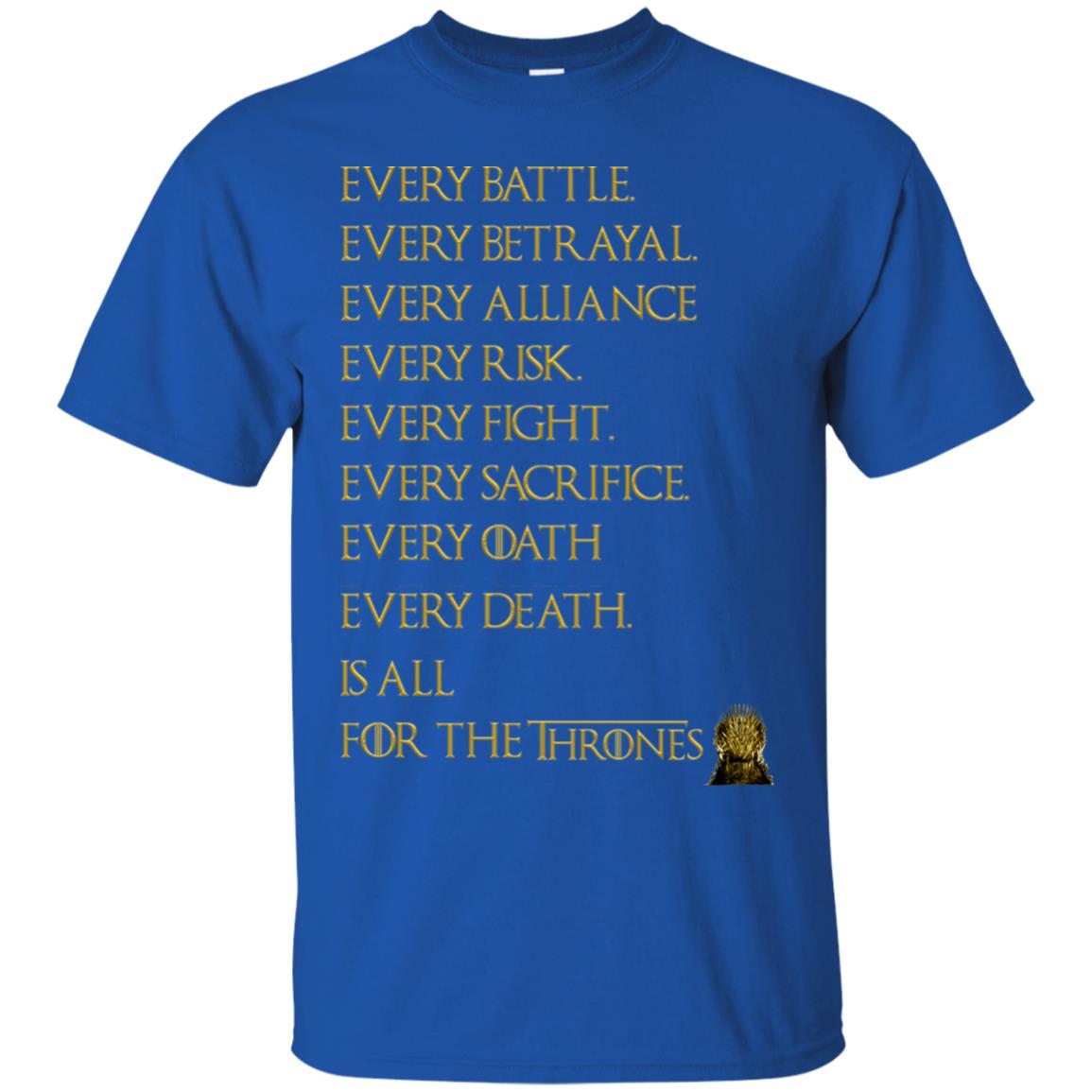 Every Battle Every Betrayal Every Alliance Every Risk Is All For The Thrones Game Of Thrones Shirt Royal