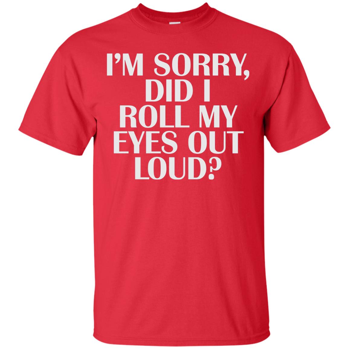 I_m Sorry Did I Roll My Eyes Out Loud T-shirt Red