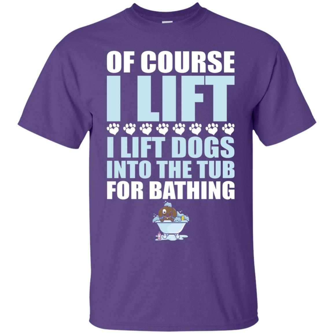 Of Course I Lift Dogs Into The Tub For Bathing T-shirt Purple