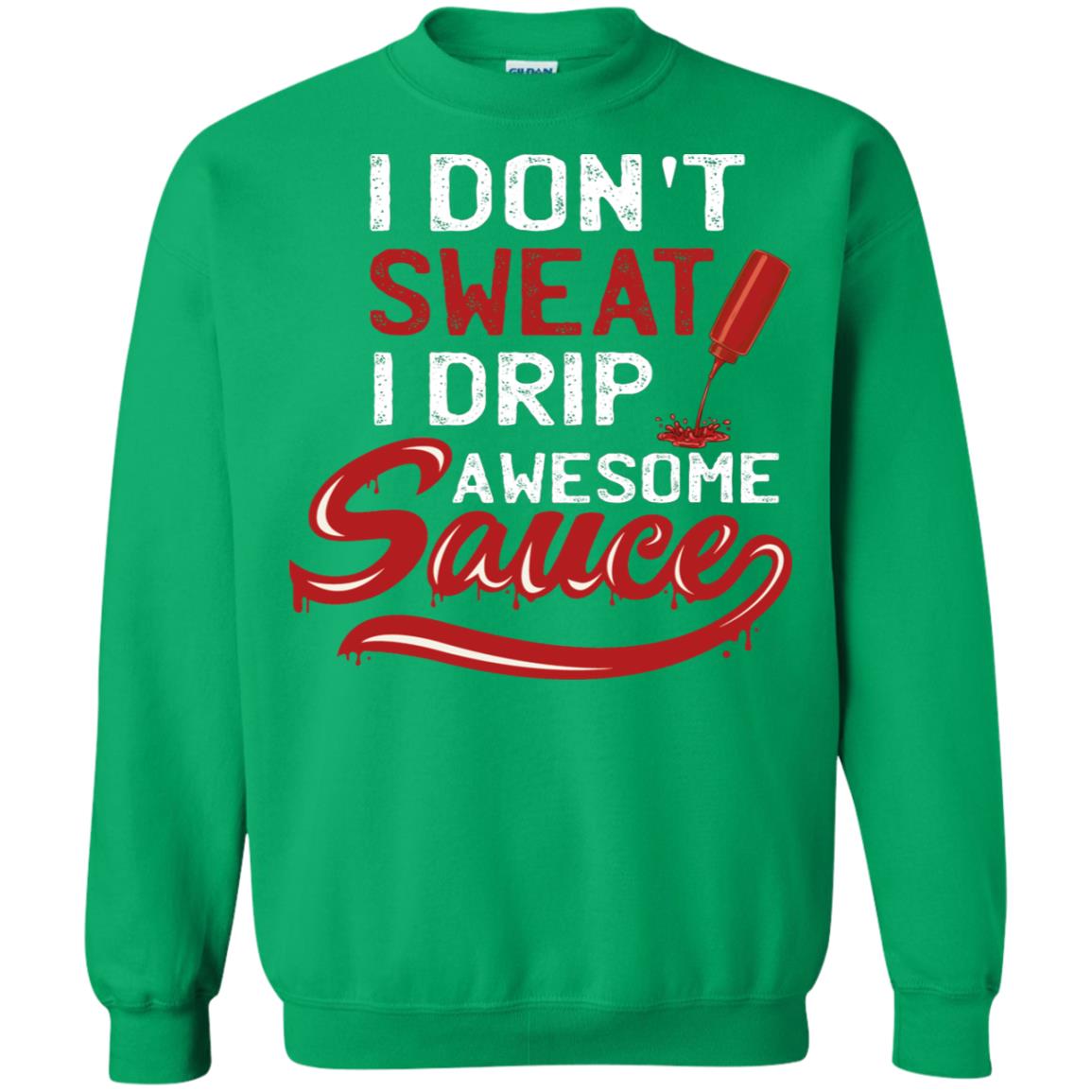 I Don't Sweat I Drip Awesome Sauce Shirt Irish Green