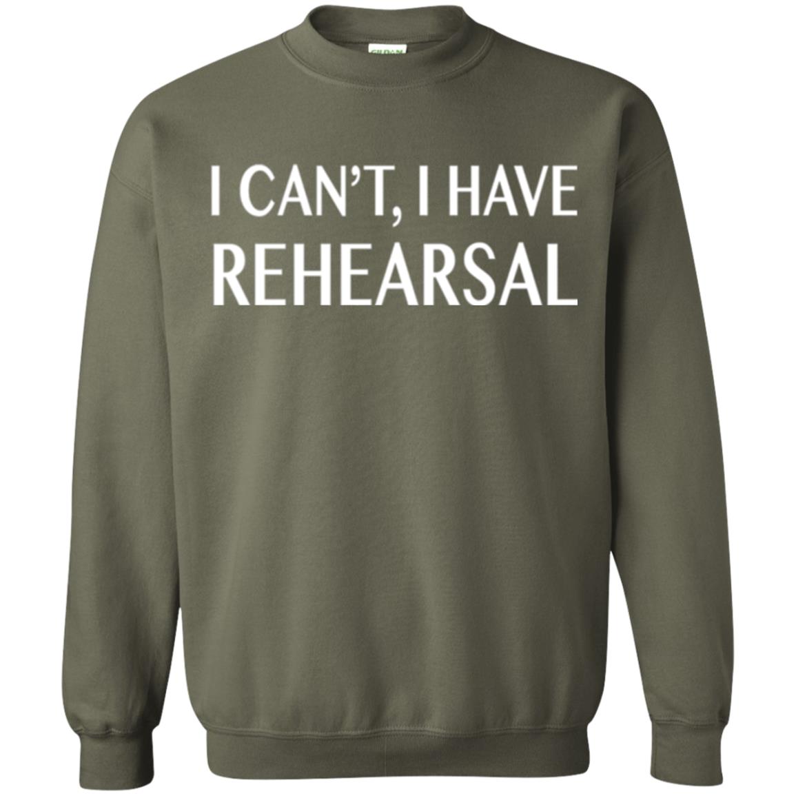 Acting Broadway Drama T-shirt I Can_t I Have Rehearsal Military Green
