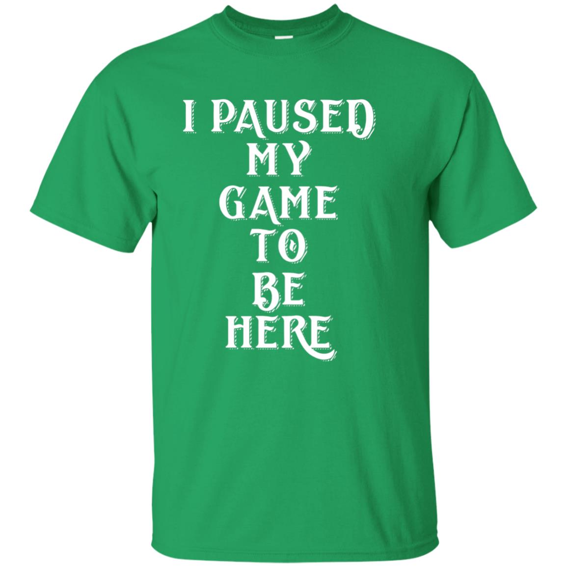I Paused My Game To Be Here Gamer T-shirt Irish Green