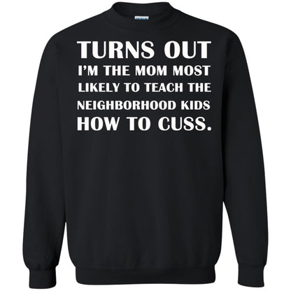 Turns Out I'm The Mom Most Likely To Teach The Neighborhood Kids How To Cuss Shirt Black