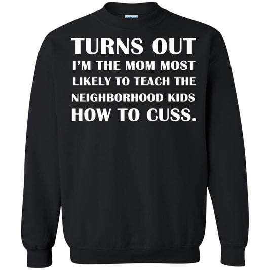 Turns Out I'm The Mom Most Likely To Teach The Neighborhood Kids How To Cuss Shirt Black