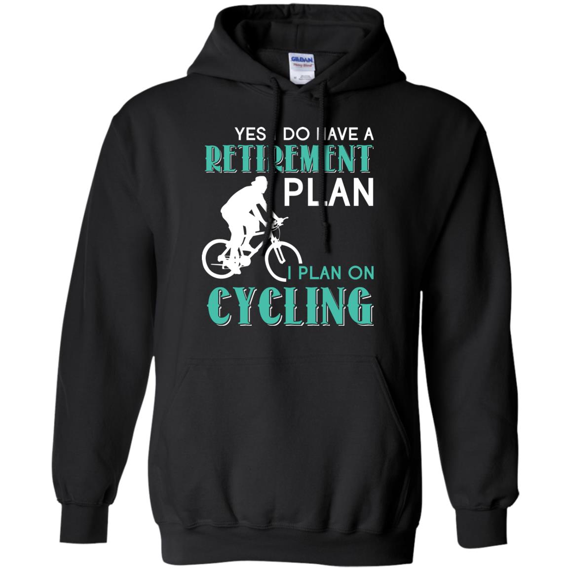 Yes I Do Have A Retirement Plan I Plan On Cycling Retired Gift Shirt For Cycling Lover Black