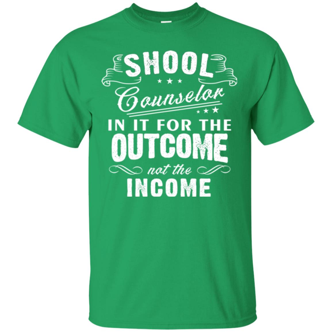 School Counselor T-shirt In It For The Outcome Not The Income Irish Green