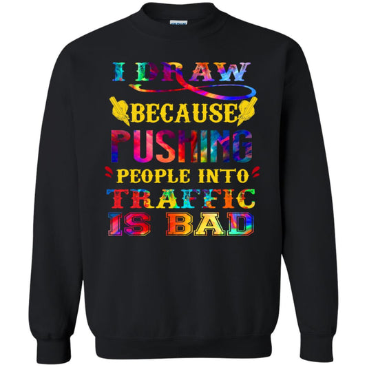 I Draw Because Pushing People Into Traffic Is Bad Drawing Gift Shirt Black