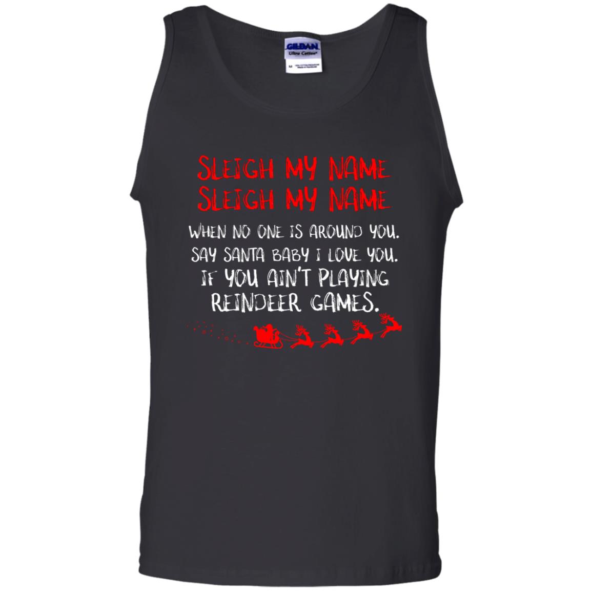 Sleigh My Nam When No One Around You Saying Baby I Love You If You Ain't Playing Reindeer Games Shirt Black