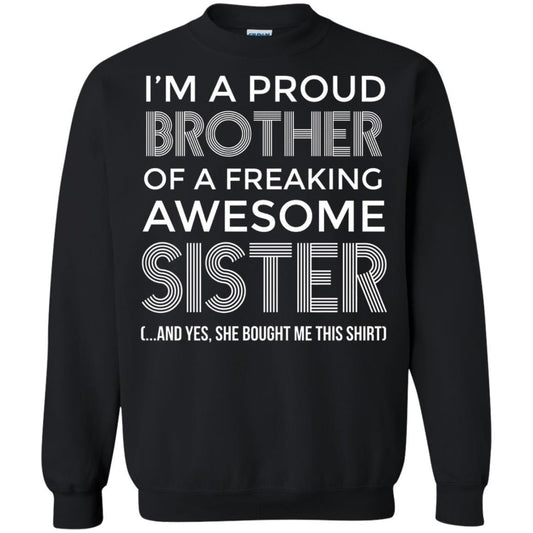 Brother T-shirt I'm A Proud Brother Of Freaking Awesome Sister And Yes She Bought Me This Shirt Black Small