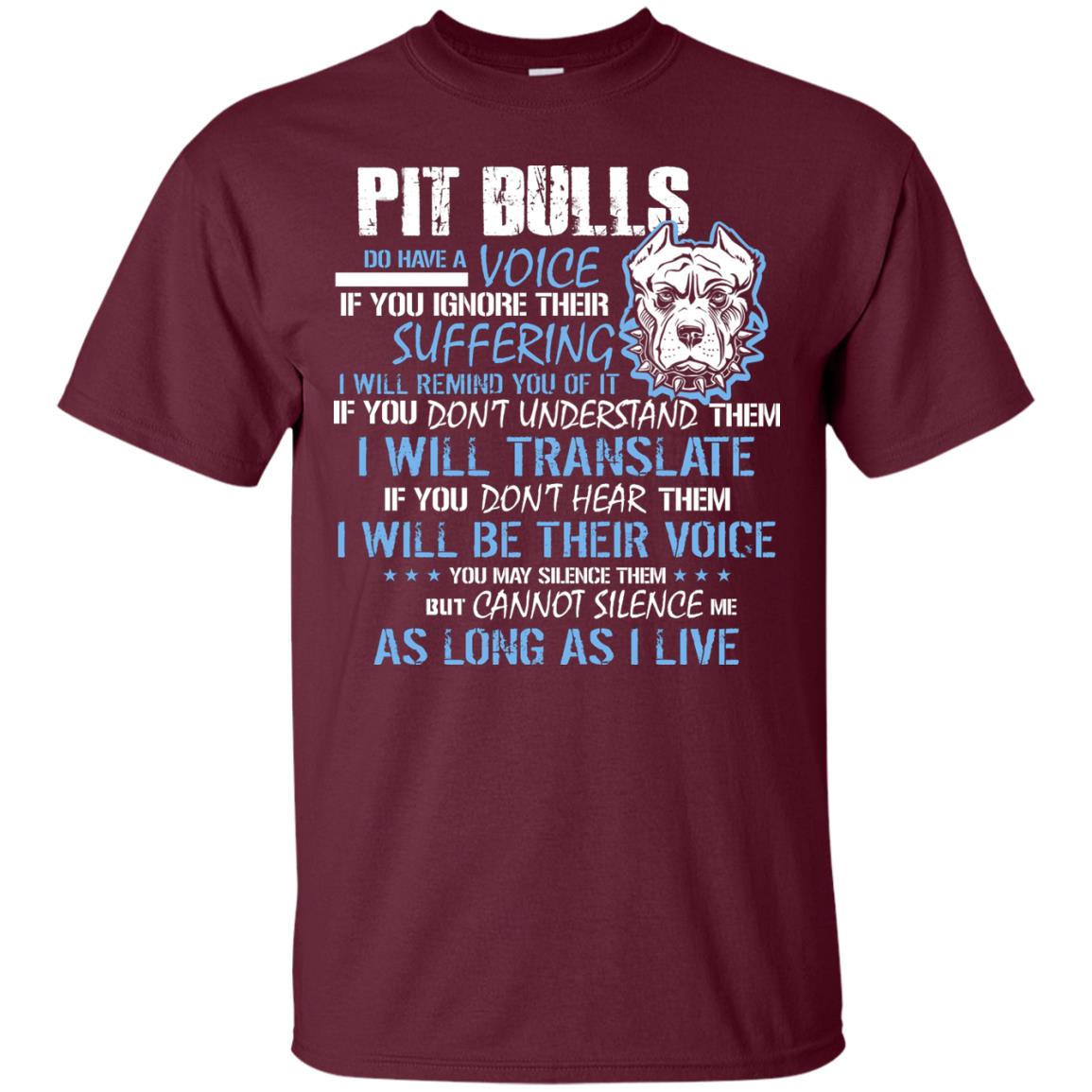 Pit Bulls Do Have A Voice If You Ignore Their Suffering I Will Remind You Of It Shirt Maroon