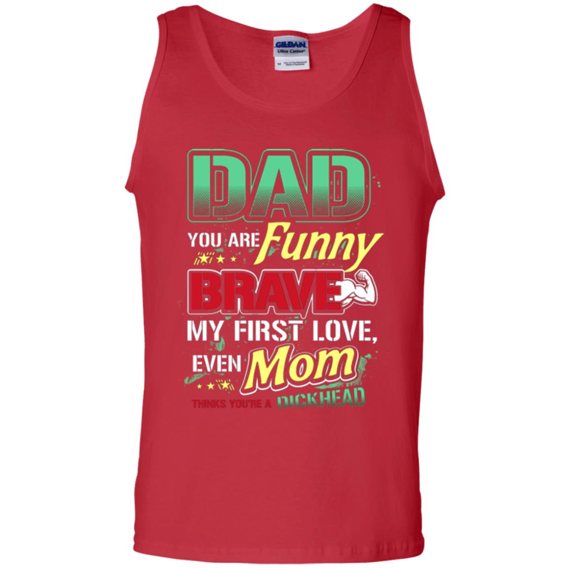 Dad You Are Funny Brave My First Love, Even Mom Thinks You're A Dickhead Red