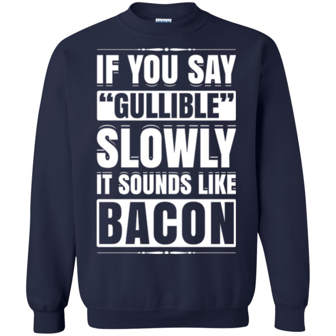 If You Say Gullible Slowly It Sounds Like Bacon Pun T-shirt Navy