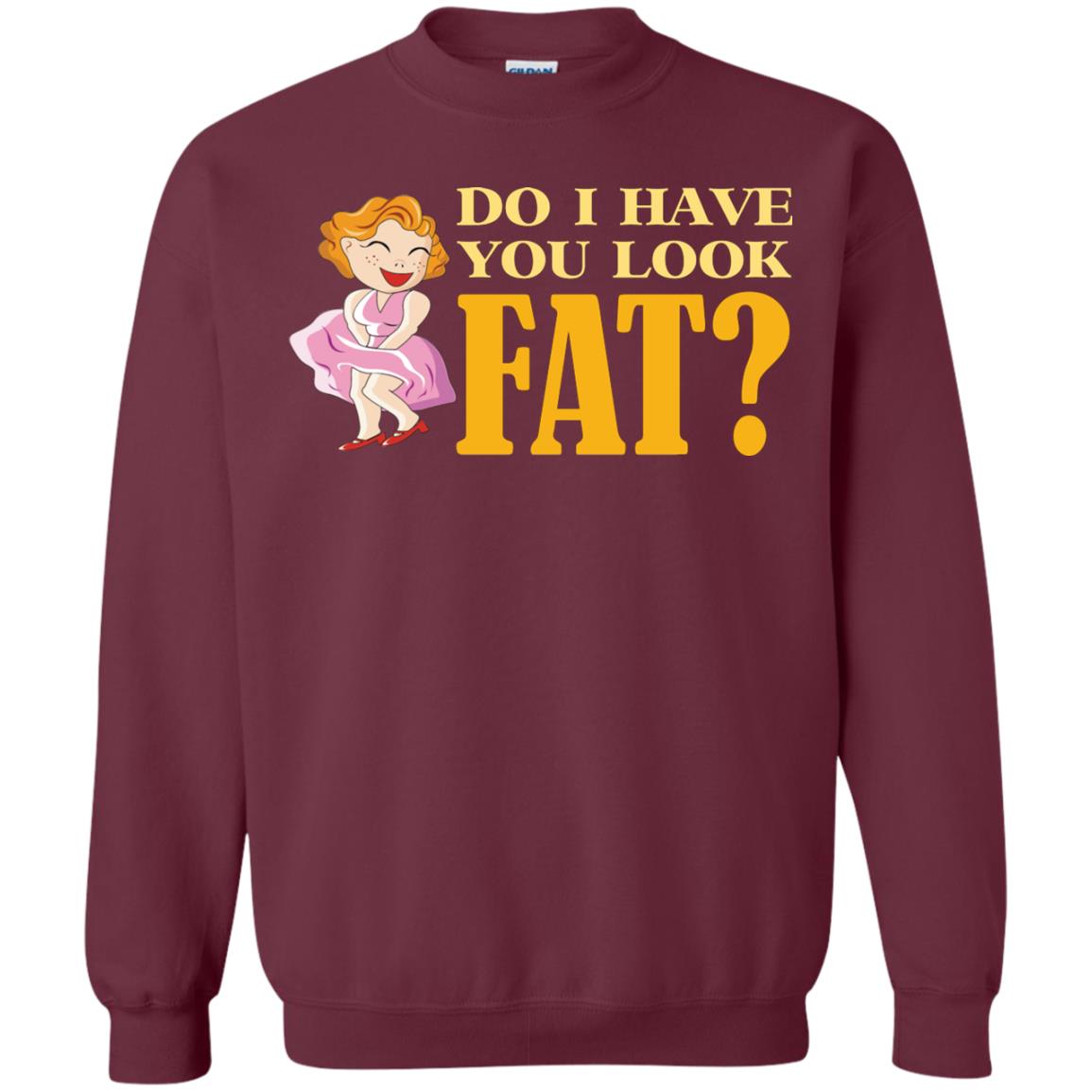 Do I Have You Look Fat Shirt Maroon