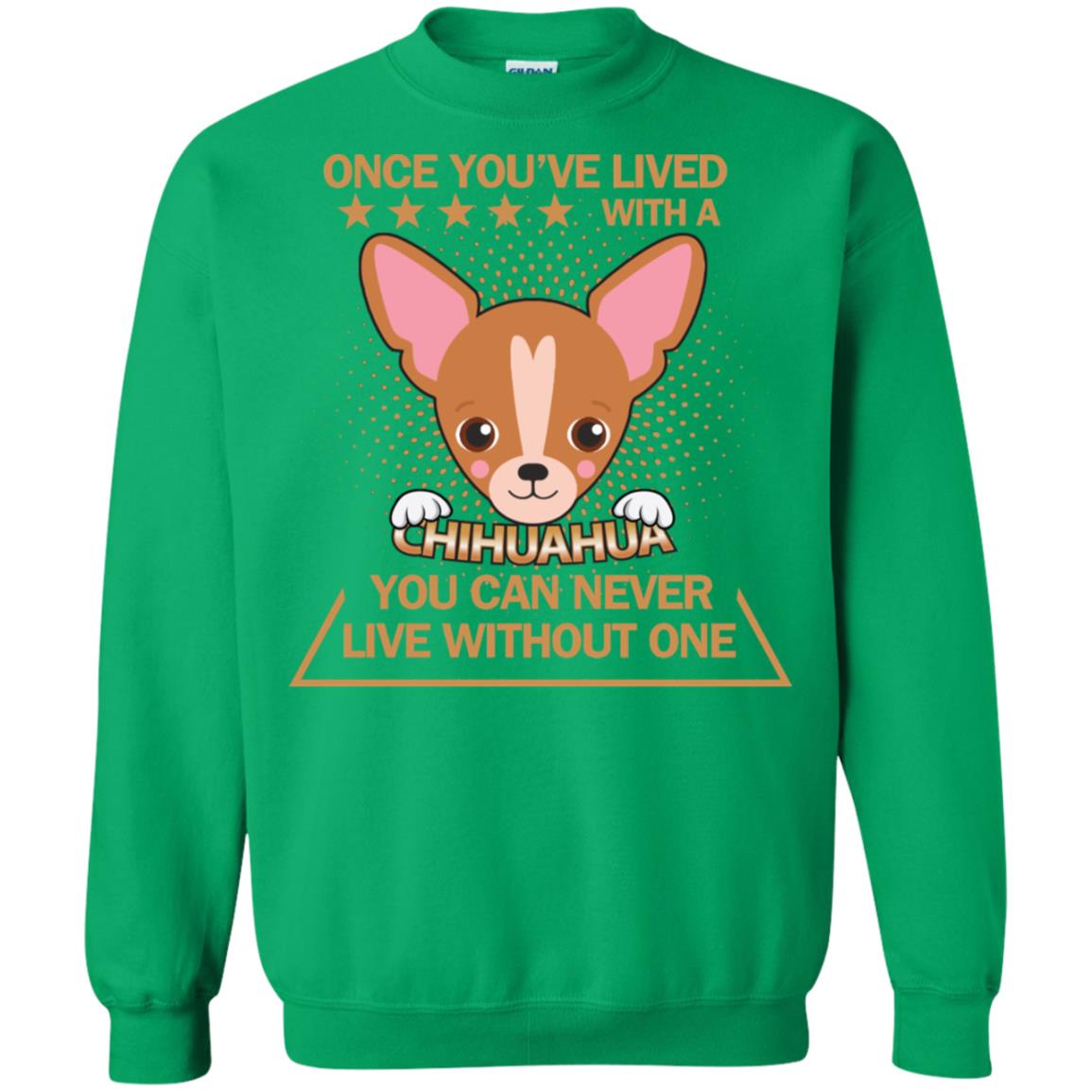 Once You've Lived With A Chihuahua You Can Never Live Without One Shirt Irish Green