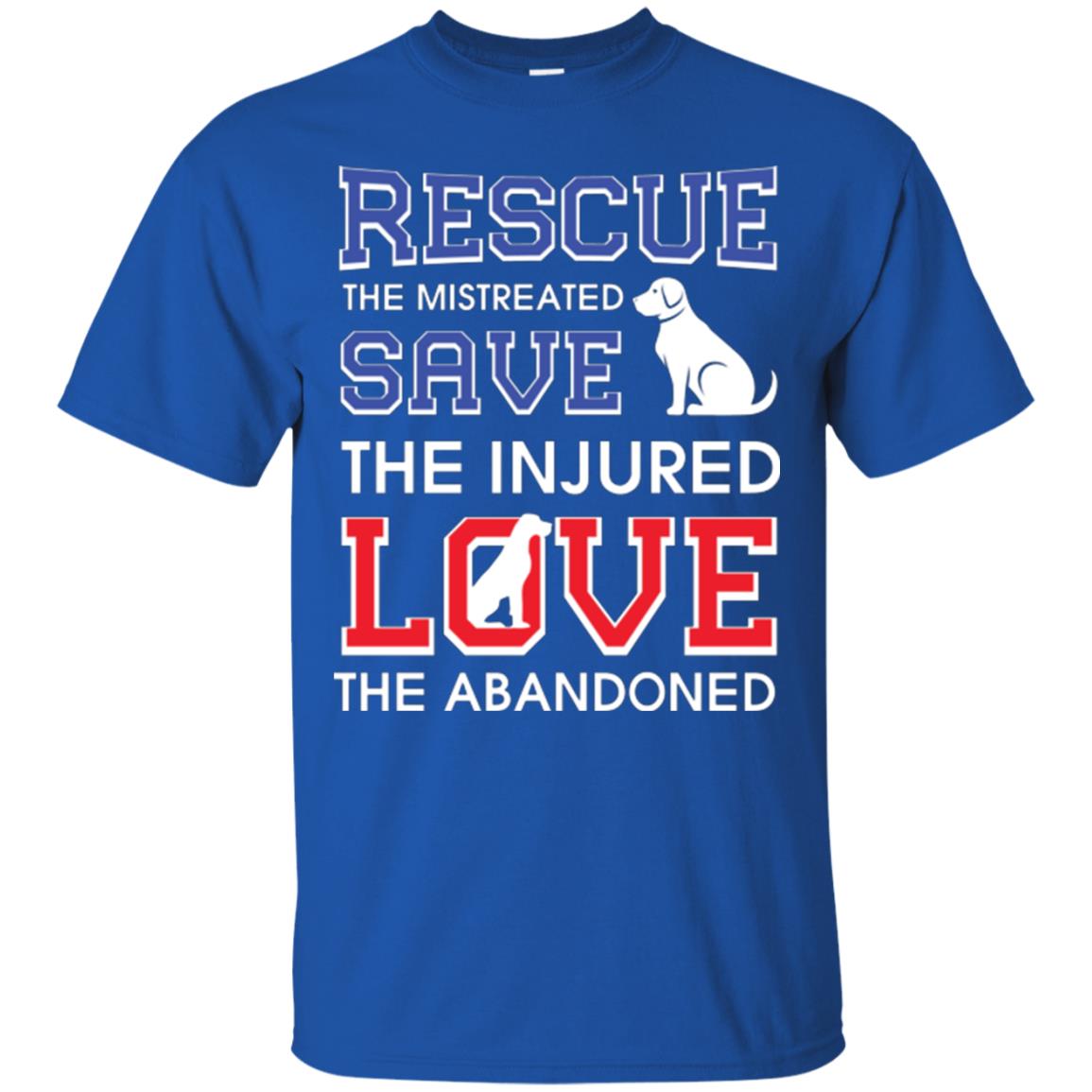 Dog Lover T-shirt Rescue The Mistreated Save The Injured Love The Abandoned Royal