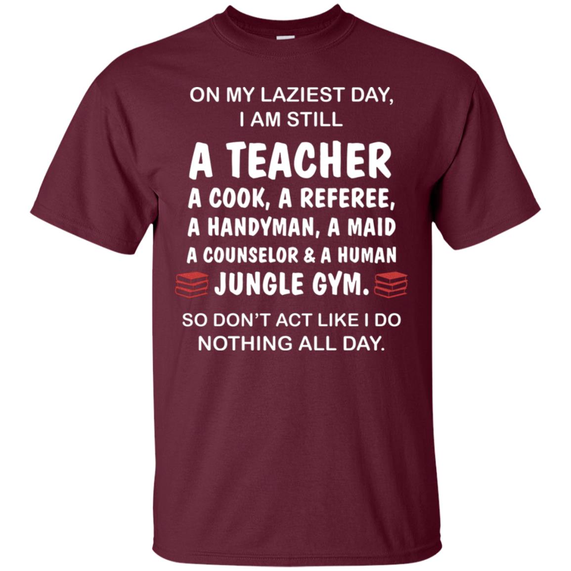 On My Laziest Day I Am Still A Teacher Shirt Maroon
