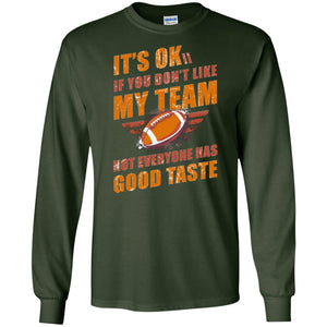 Its Ok If You Dont Like My Team Not Everyone Has Good Taste Football ShirtG240 Gildan LS Ultra Cotton T-Shirt