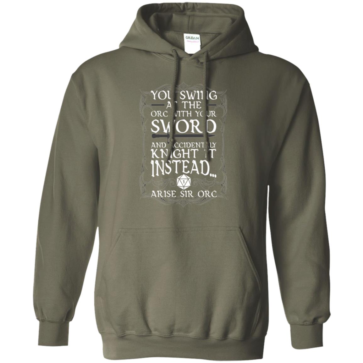 Arise Sir Orc Funny T-shirt You Swing At The Orc With Your Sword Military Green