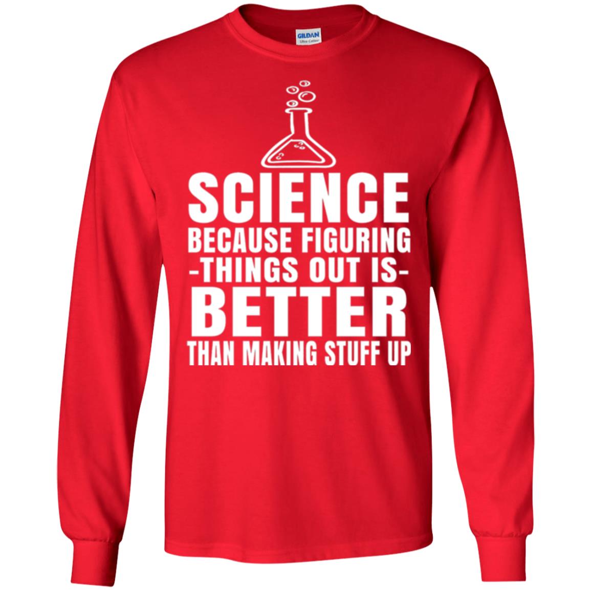 Science T-shirt Because Figuring Thing Out Is Better Than Making Stuff Up Red