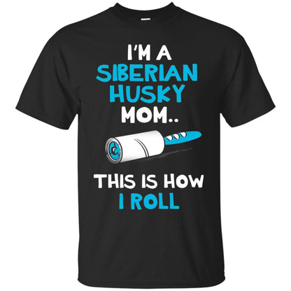 I_m A Siberian Husky Mom This Is How I Roll Dog Mom T-shirt Black