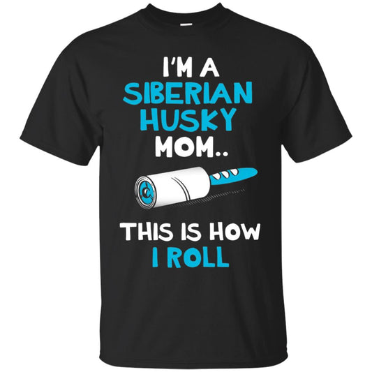 I_m A Siberian Husky Mom This Is How I Roll Dog Mom T-shirt Black