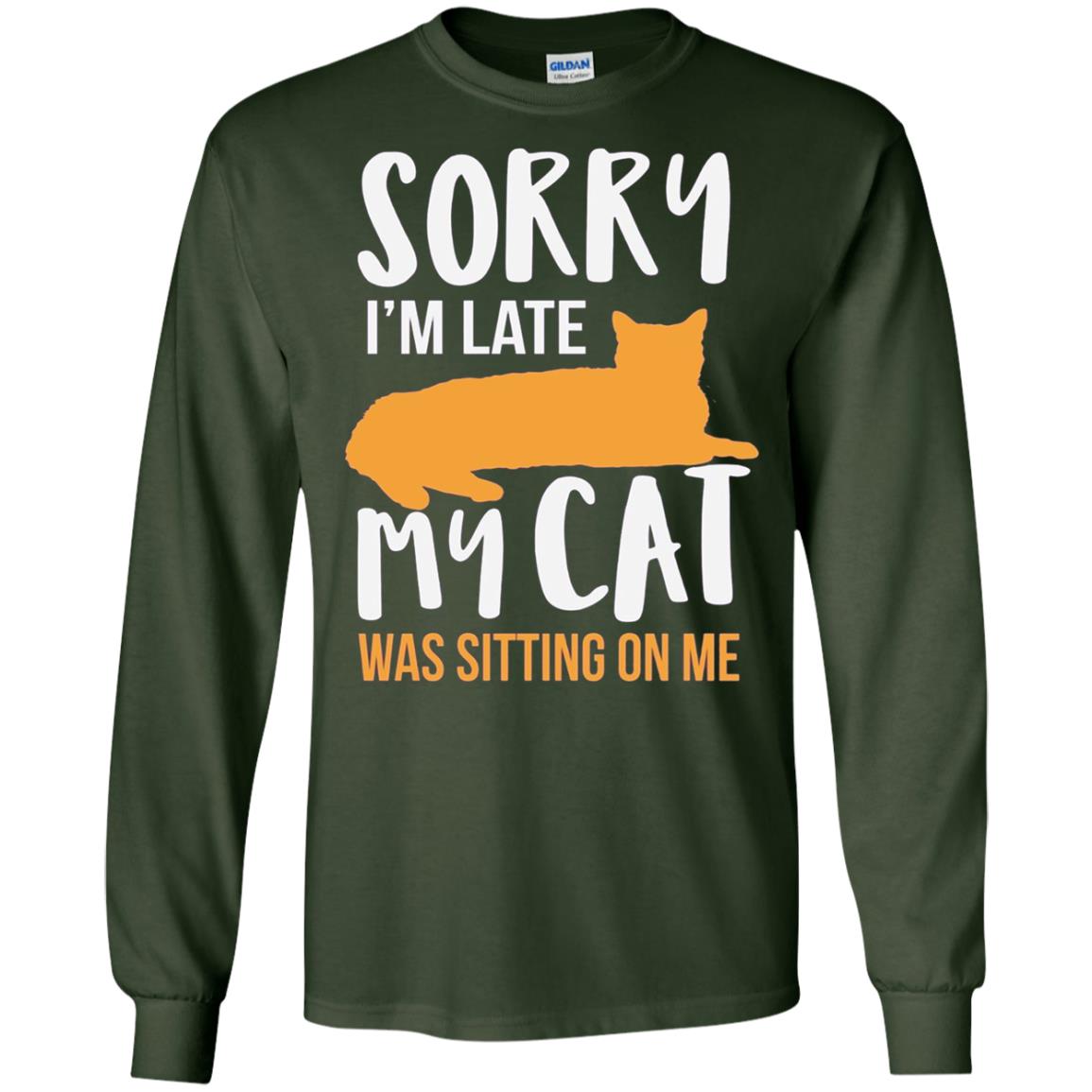 Sorry Im Late My Cat Was Sitting On Me Shirt Forest Green