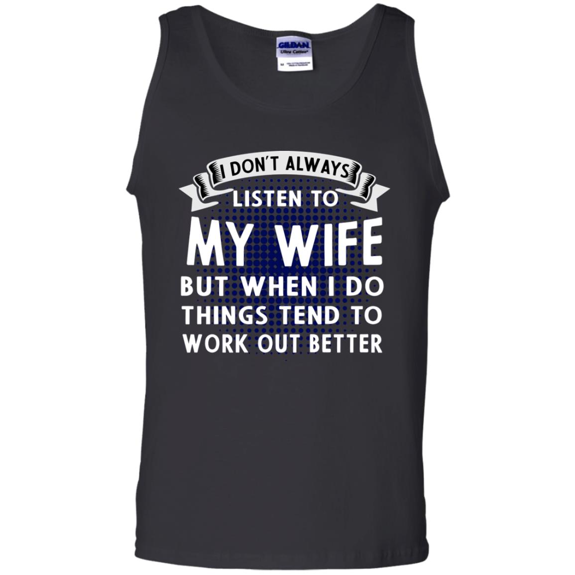 I Don't Always Listen To My Wife But When I Do Things Tend To Work Out Better Shirt For HusbandG220 Gildan 100% Cotton Tank Top
