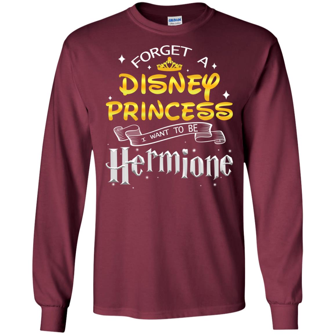 Forget A Disney Princess I Want To Be Hermione Harry Potter Fan Shirt Maroon