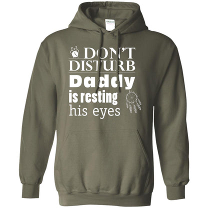 Don't Disturb Daddy Is Resting His Eyes Funny Dad Shirt Military Green