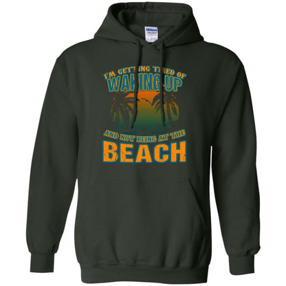 I'm Getting Tired Of Waking Up And Not Being At The Beach Shirt Forest Green