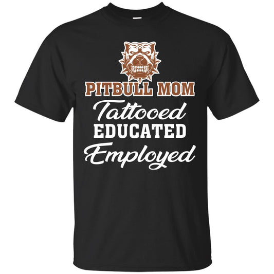 Pitbull Mom Tattooed Educated Employed Pitbull Gift Shirt For Mom Black