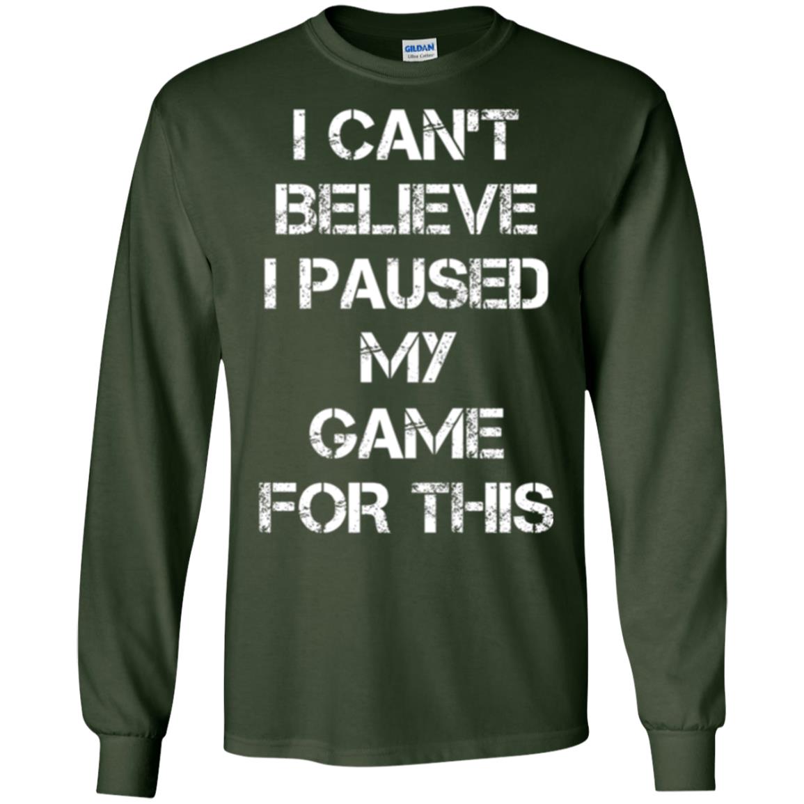Gaming T-shirt I Can_t Believe I Paused My Game For This Forest Green