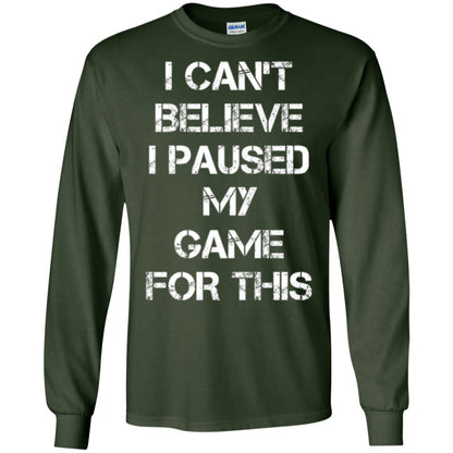 Gaming T-shirt I Can_t Believe I Paused My Game For This Forest Green