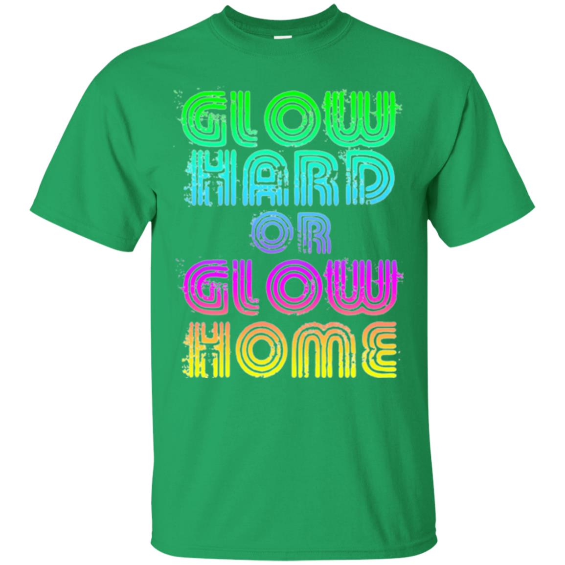 Glow Hard Or Glow Home T-shirt Irish Green