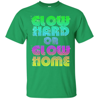 Glow Hard Or Glow Home T-shirt Irish Green