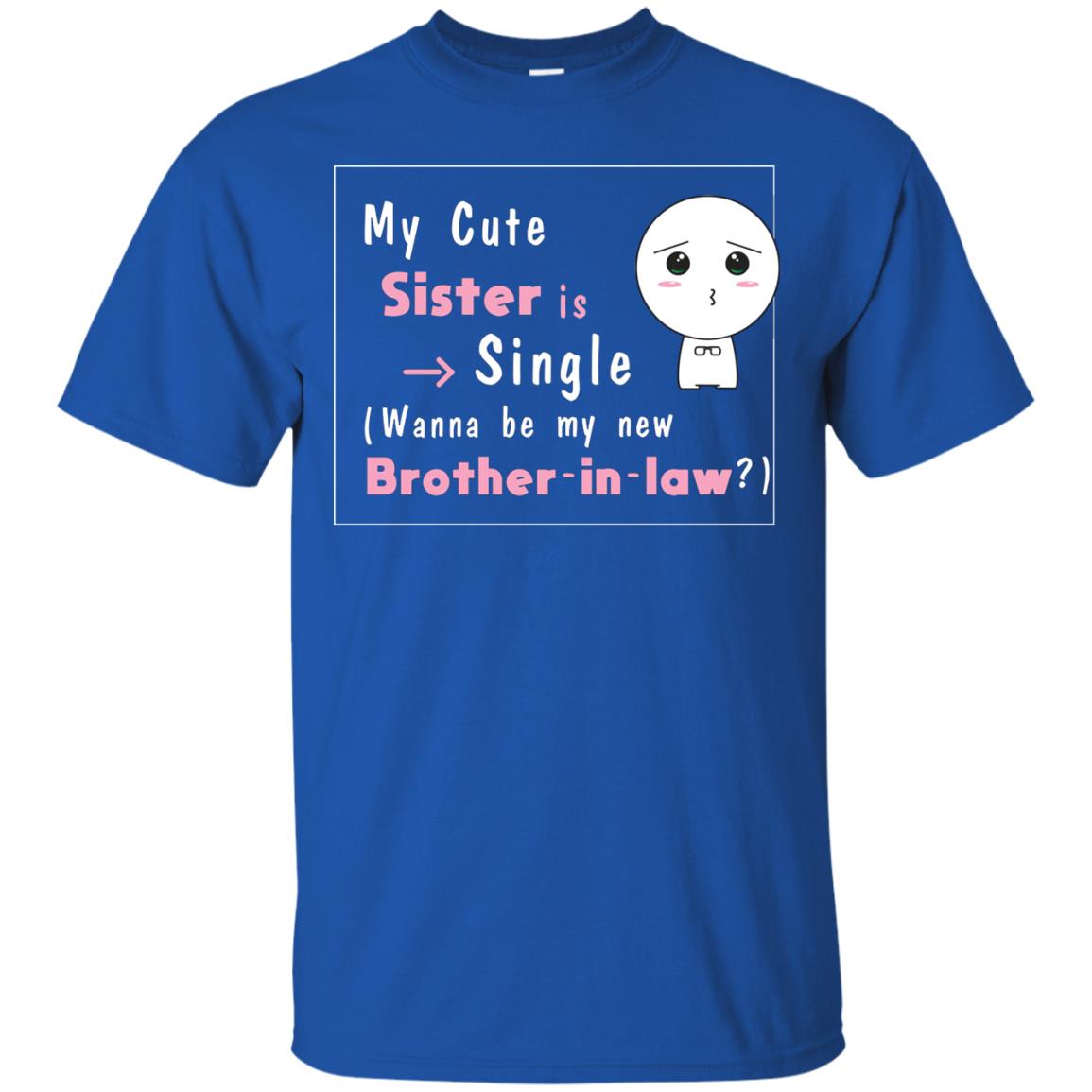 My Cute Sister Is Single Wanna Be My New Brother-in-law Shirt Royal
