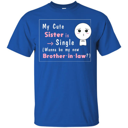 My Cute Sister Is Single Wanna Be My New Brother-in-law Shirt Royal