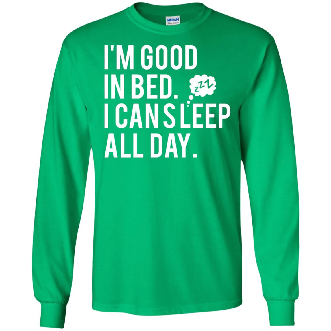 I_m Good In Bed I Can Sleep All Day T-shirt Irish Green