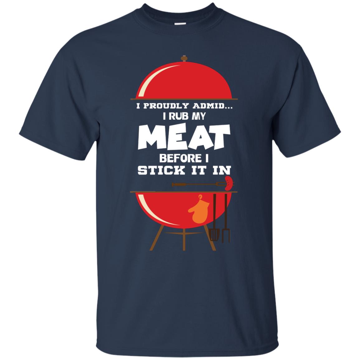 I Proudly Admin I Rub My Meat Before I Stick It In Bbq Shirt Navy
