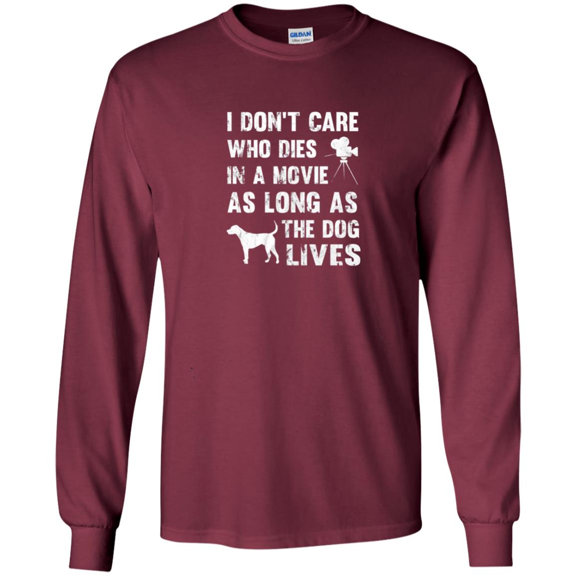 I Don_t Care Who Dies In Movie As Long As Dog Lives Dog Lover T-shirt Maroon