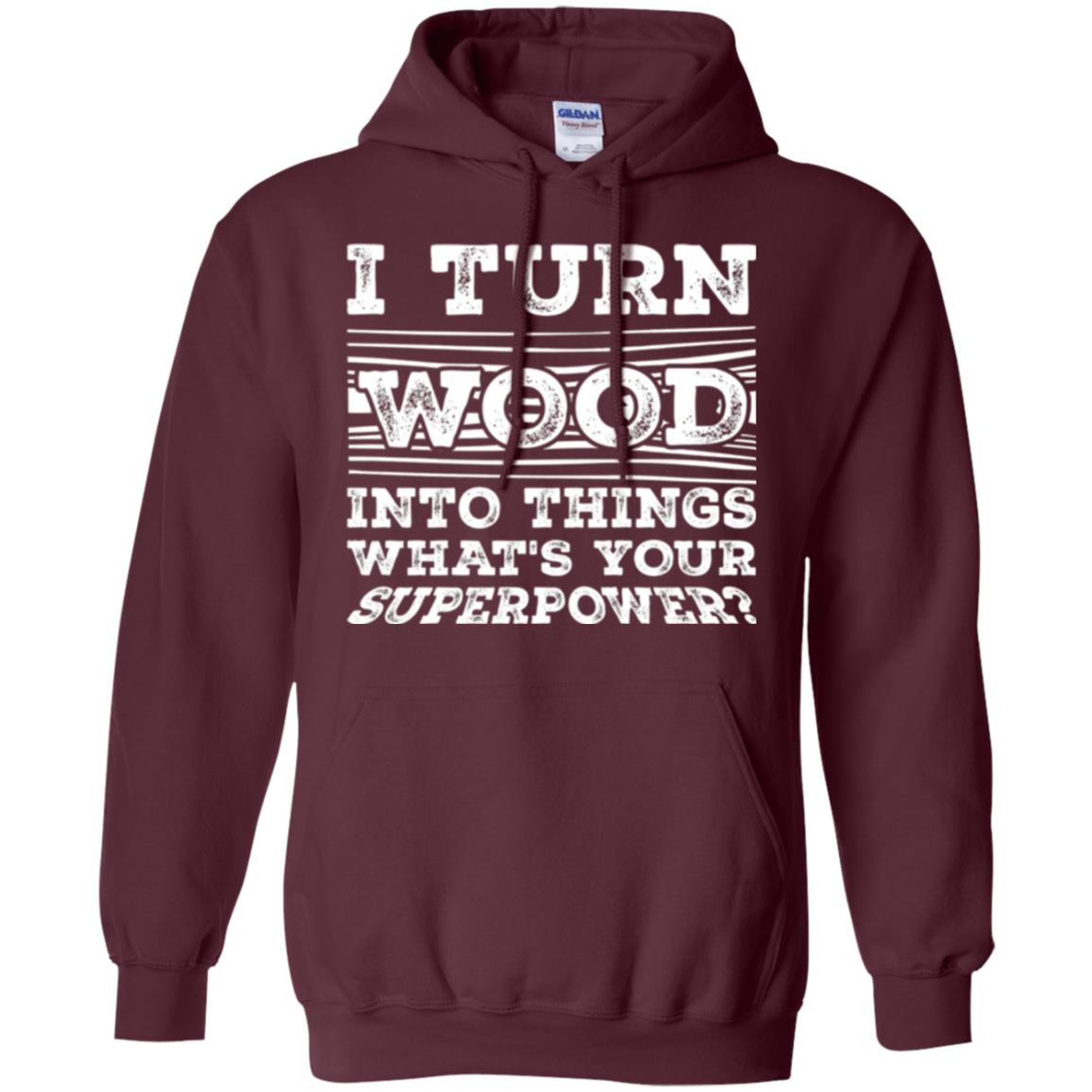 Woodworker T-shirt I Turn Wood Into Things What_s Your Superpower Maroon