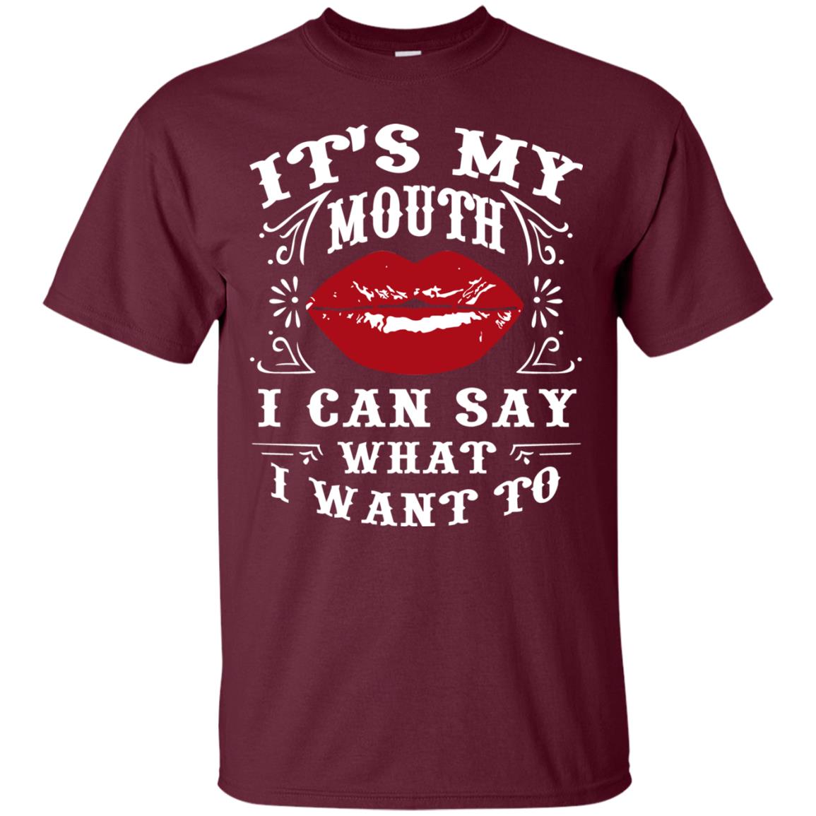 It My Mouth I Can Say What I Want To Shirt Maroon